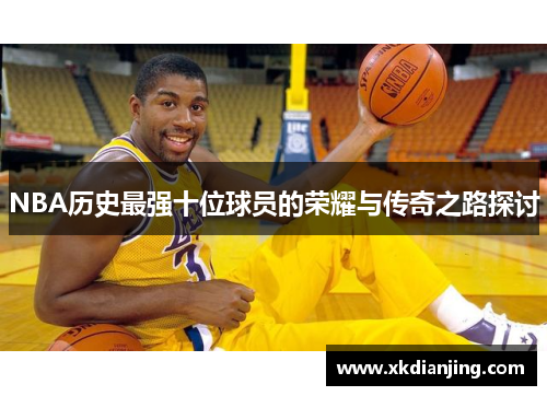 NBA历史最强十位球员的荣耀与传奇之路探讨