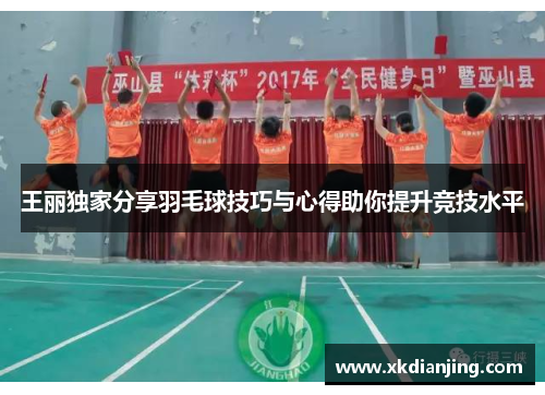 王丽独家分享羽毛球技巧与心得助你提升竞技水平