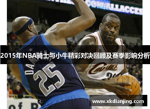 2015年NBA骑士与小牛精彩对决回顾及赛季影响分析
