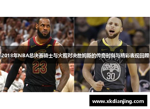 2018年NBA总决赛骑士与火箭对决詹姆斯的传奇时刻与精彩表现回顾