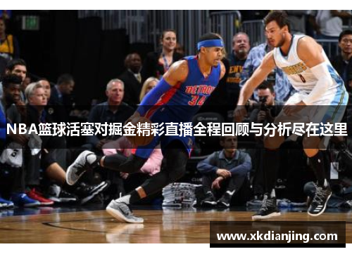NBA篮球活塞对掘金精彩直播全程回顾与分析尽在这里