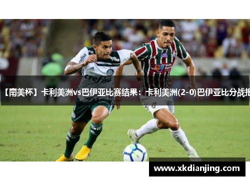 【南美杯】卡利美洲vs巴伊亚比赛结果：卡利美洲(2-0)巴伊亚比分战报